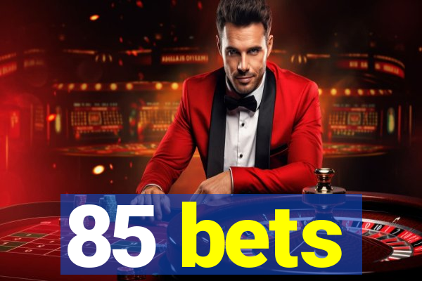 85 bets